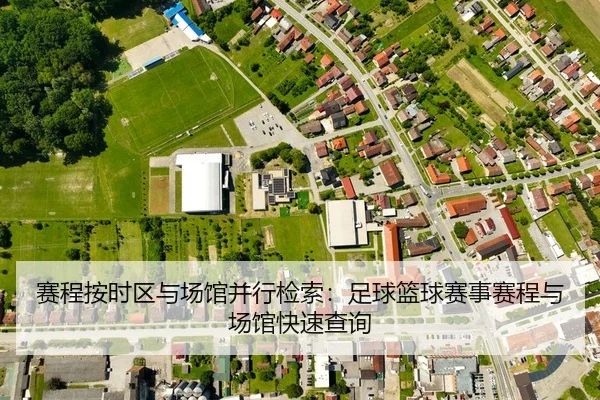 赛程按时区与场馆并行检索：足球篮球赛事赛程与场馆快速查询