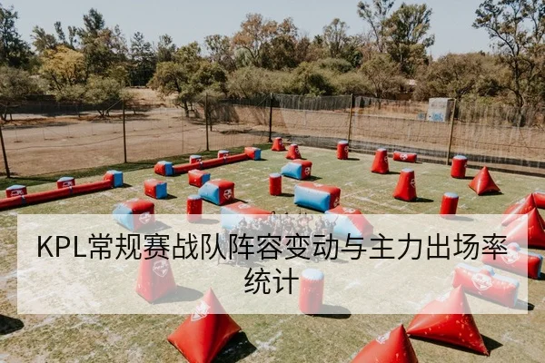 KPL常规赛战队阵容变动与主力出场率统计